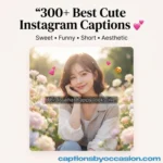 300+ Best Cute Instagram Captions: Sweet, Funny, Short & Aesthetic